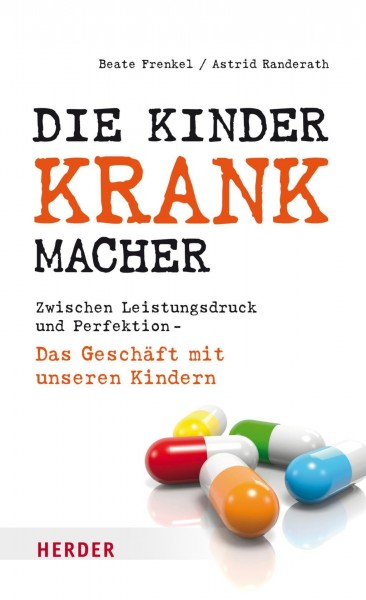 Die Kinderkrankmacher: Zwischen Leistungsdruck und Perfektion - Das Geschäft mit unseren Kindern